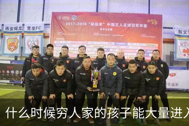 什么时候穷人家的孩子能大量进入国家队了，那中国足球就有了希望